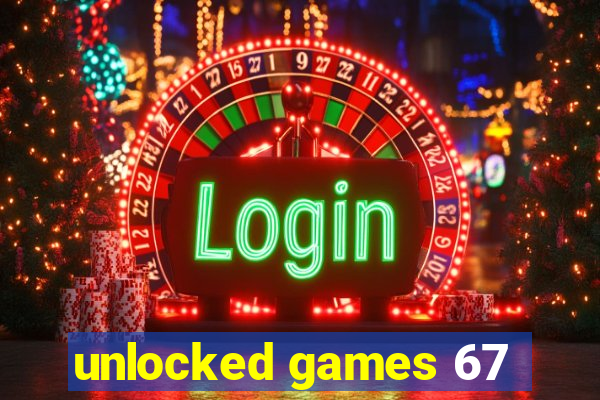 unlocked games 67