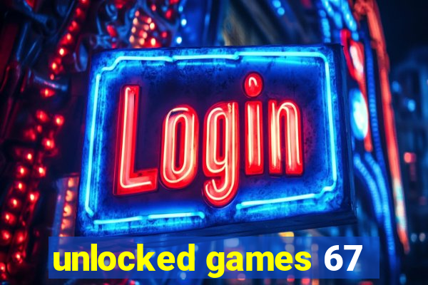 unlocked games 67