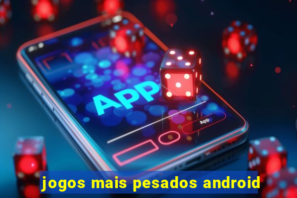 jogos mais pesados android