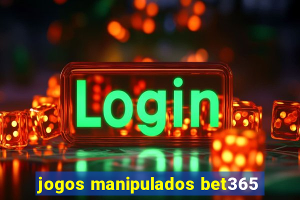 jogos manipulados bet365