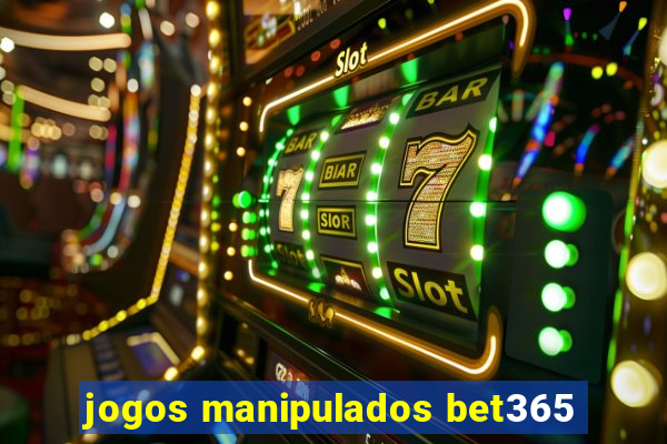 jogos manipulados bet365