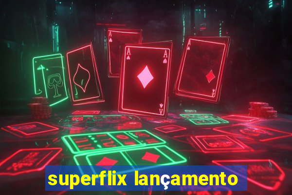 superflix lançamento