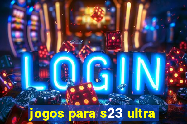 jogos para s23 ultra