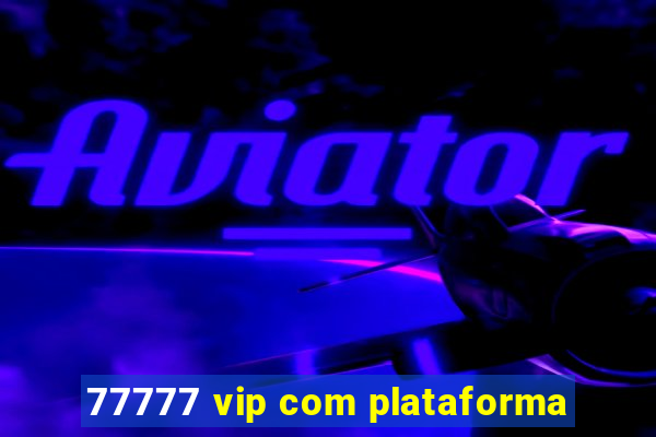 77777 vip com plataforma