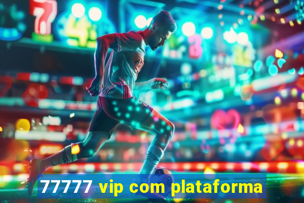 77777 vip com plataforma