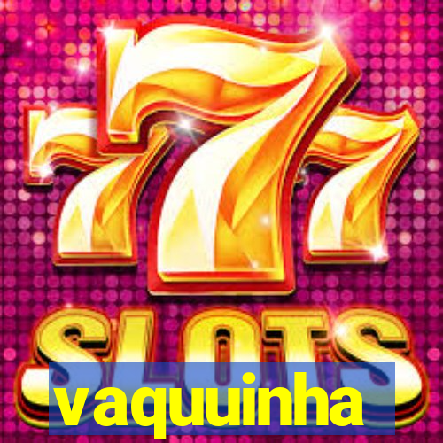 vaquuinha