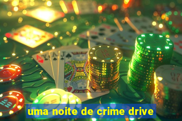 uma noite de crime drive