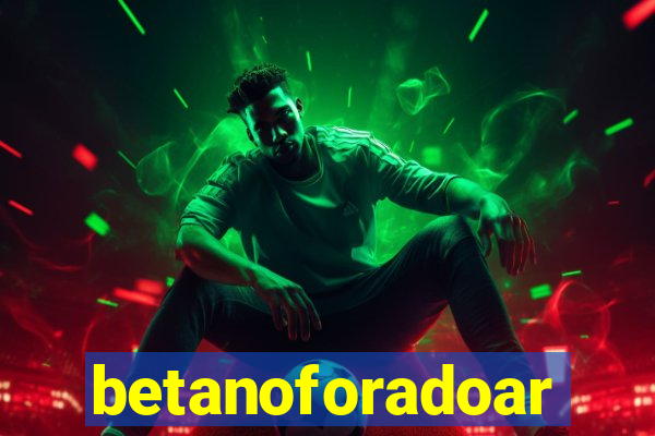 betanoforadoar