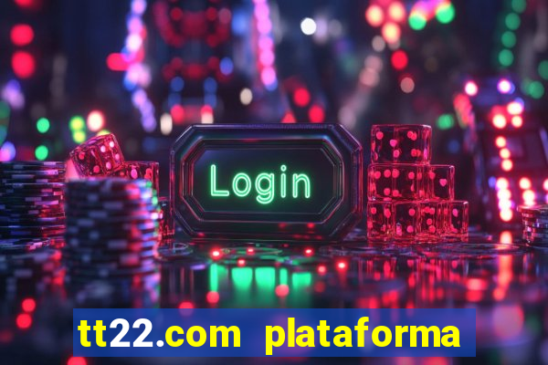 tt22.com plataforma de jogos