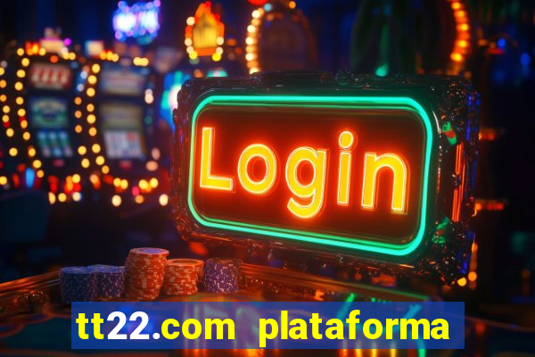 tt22.com plataforma de jogos