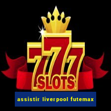 assistir liverpool futemax