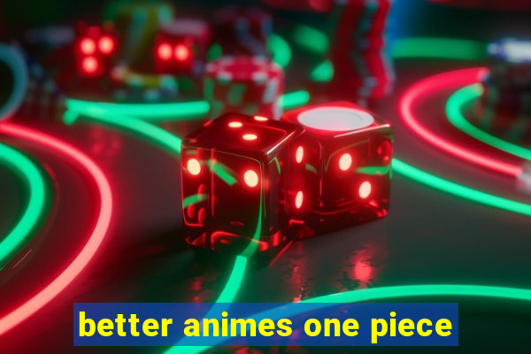 better animes one piece