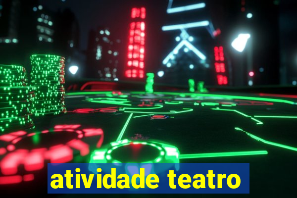 atividade teatro