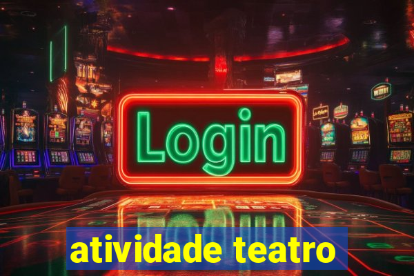 atividade teatro