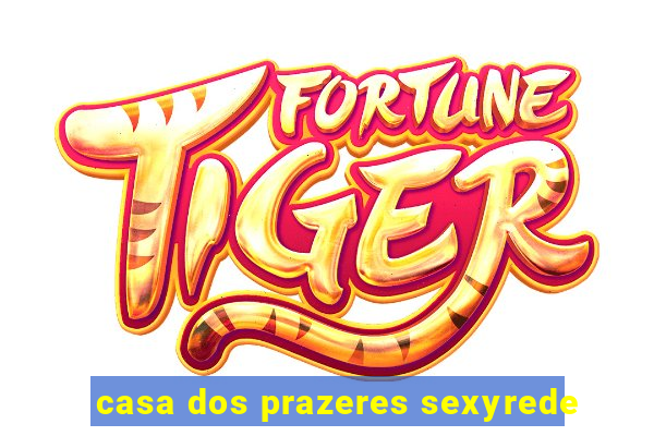 casa dos prazeres sexyrede