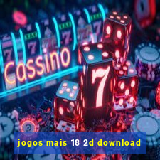 jogos mais 18 2d download