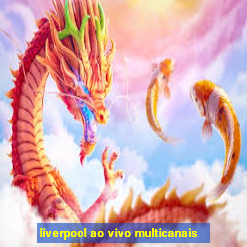 liverpool ao vivo multicanais