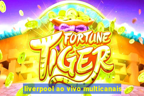 liverpool ao vivo multicanais