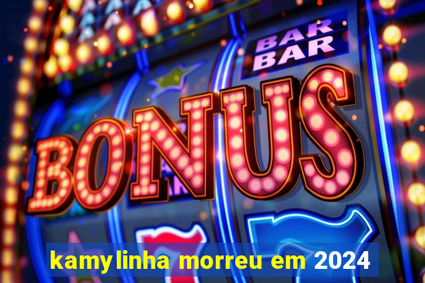 kamylinha morreu em 2024