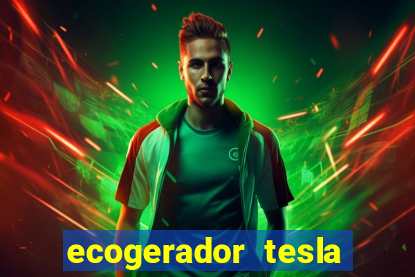 ecogerador tesla reclame aqui