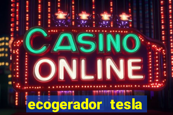 ecogerador tesla reclame aqui