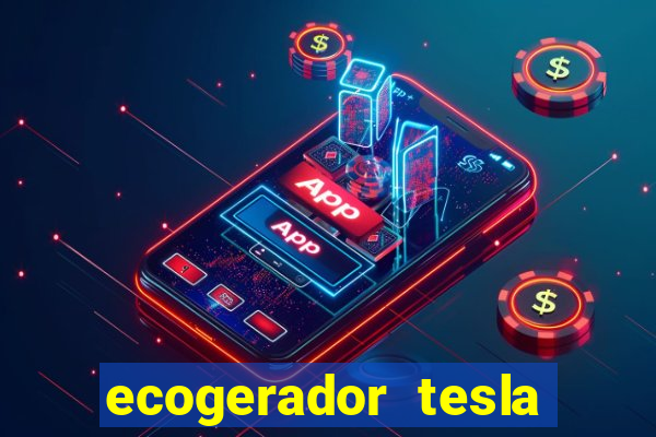 ecogerador tesla reclame aqui