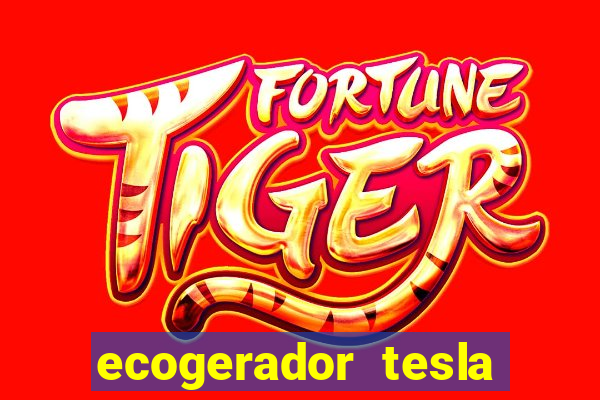 ecogerador tesla reclame aqui