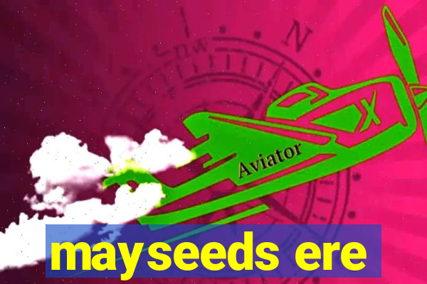 mayseeds ere