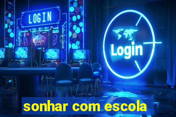 sonhar com escola