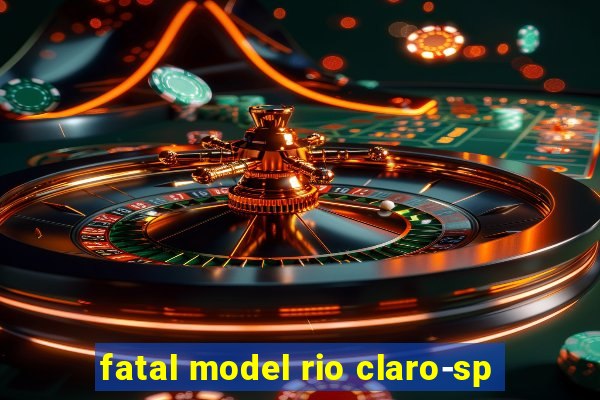 fatal model rio claro-sp