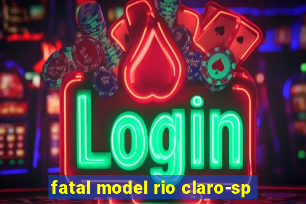 fatal model rio claro-sp