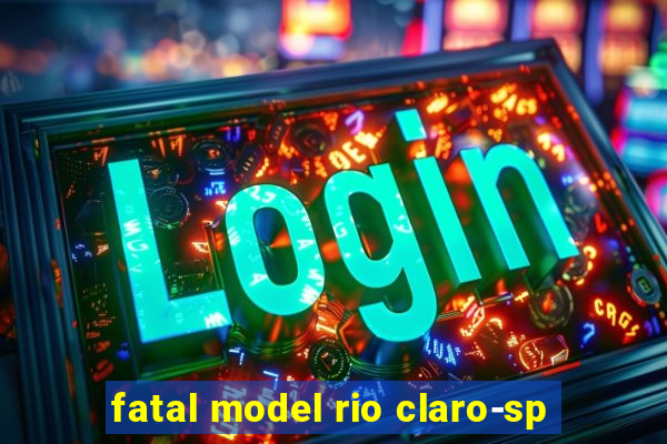 fatal model rio claro-sp