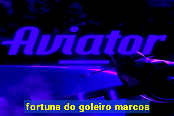 fortuna do goleiro marcos