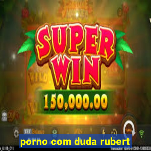 porno com duda rubert