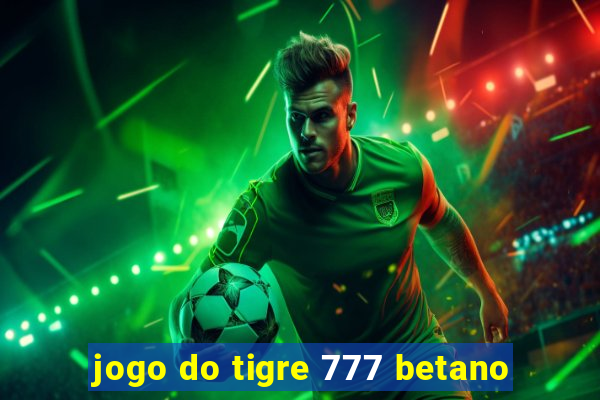 jogo do tigre 777 betano