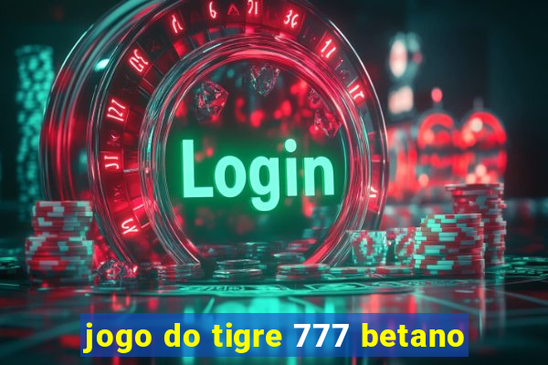 jogo do tigre 777 betano