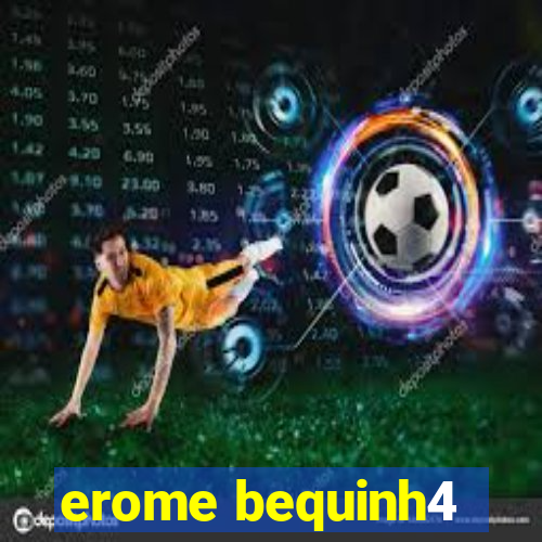 erome bequinh4