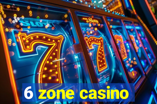 6 zone casino