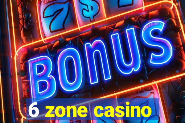 6 zone casino