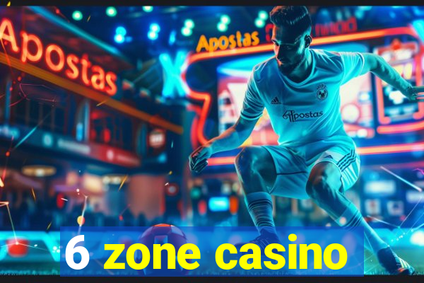 6 zone casino