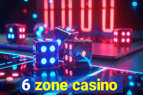 6 zone casino