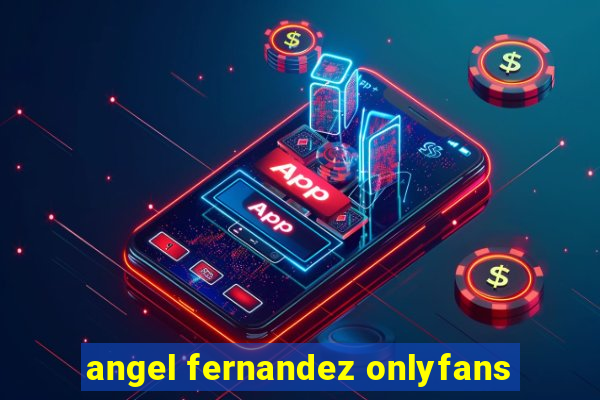 angel fernandez onlyfans