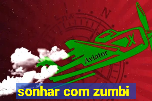 sonhar com zumbi