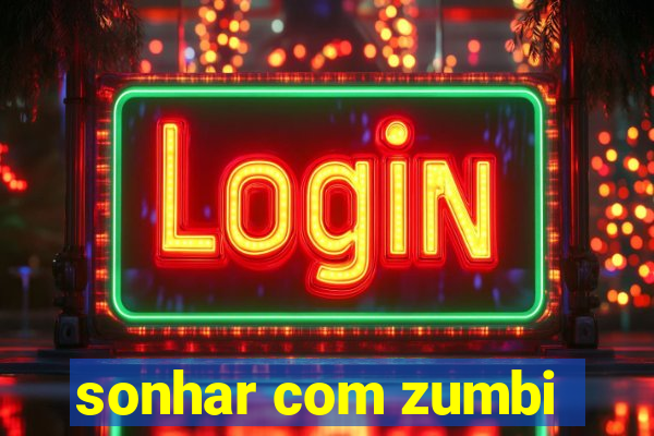 sonhar com zumbi