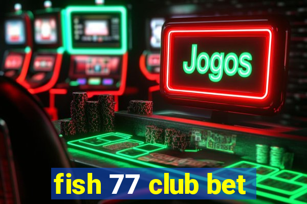 fish 77 club bet