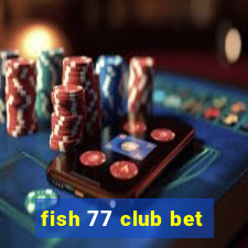 fish 77 club bet