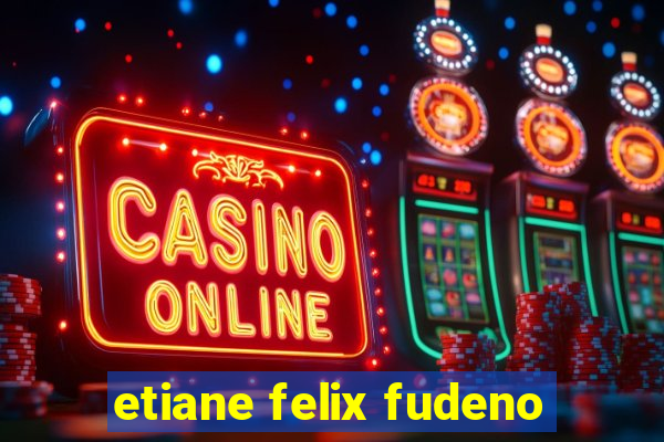 etiane felix fudeno