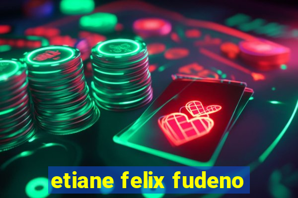 etiane felix fudeno