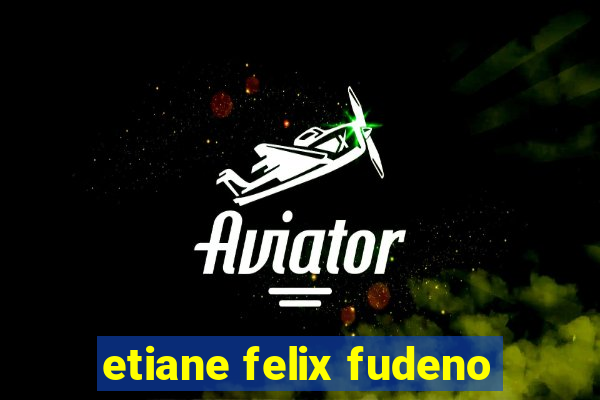 etiane felix fudeno