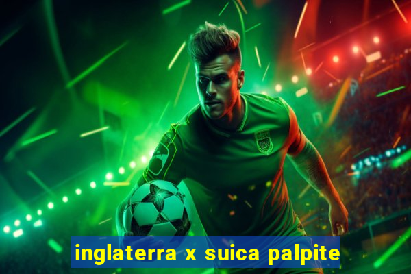 inglaterra x suica palpite